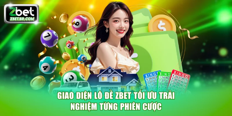 Giao diện lô đề ZBET tối ưu trải nghiệm từng phiên cược