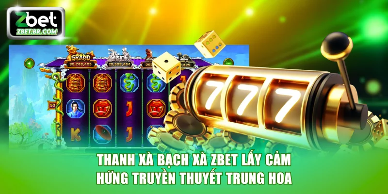 Thanh Xà Bạch Xà ZBET lấy cảm hứng truyền thuyết Trung Hoa